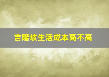 吉隆坡生活成本高不高