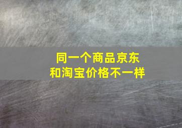 同一个商品京东和淘宝价格不一样