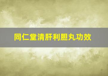 同仁堂清肝利胆丸功效