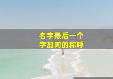 名字最后一个字加阿的称呼