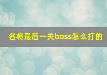 名将最后一关boss怎么打的