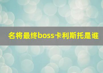 名将最终boss卡利斯托是谁