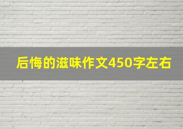 后悔的滋味作文450字左右