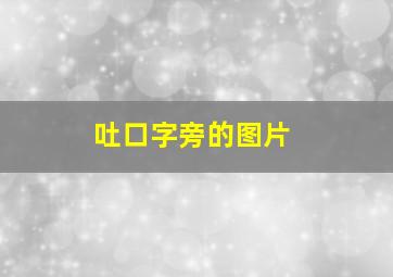 吐口字旁的图片