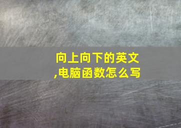 向上向下的英文,电脑函数怎么写