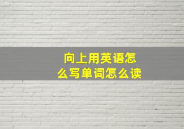 向上用英语怎么写单词怎么读