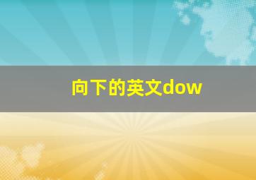 向下的英文dow