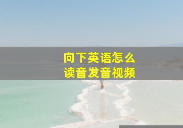 向下英语怎么读音发音视频