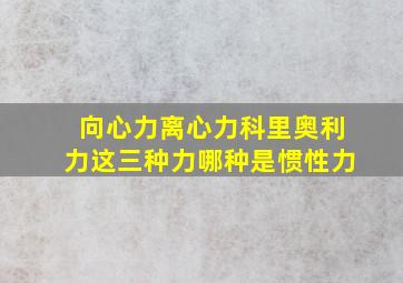 向心力离心力科里奥利力这三种力哪种是惯性力