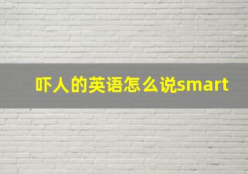 吓人的英语怎么说smart