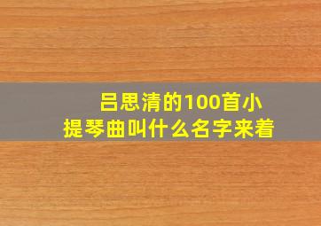 吕思清的100首小提琴曲叫什么名字来着