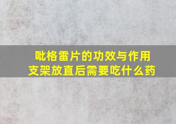 吡格雷片的功效与作用支架放直后需要吃什么药