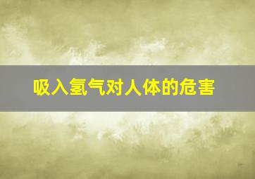 吸入氢气对人体的危害