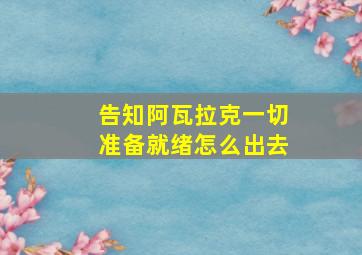 告知阿瓦拉克一切准备就绪怎么出去