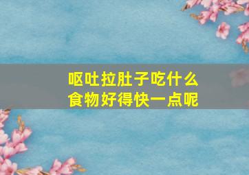 呕吐拉肚子吃什么食物好得快一点呢