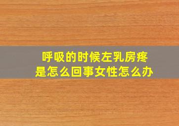 呼吸的时候左乳房疼是怎么回事女性怎么办