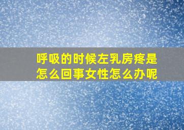 呼吸的时候左乳房疼是怎么回事女性怎么办呢