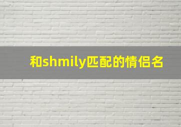 和shmily匹配的情侣名