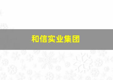 和信实业集团