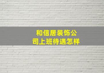 和信居装饰公司上班待遇怎样