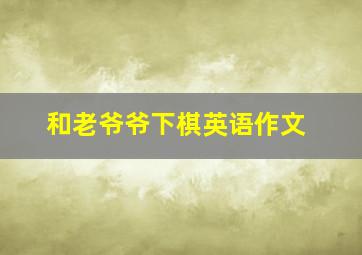 和老爷爷下棋英语作文