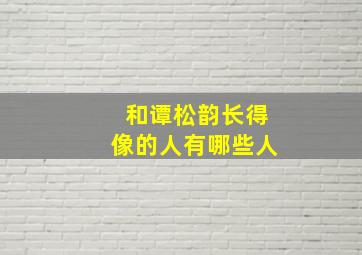 和谭松韵长得像的人有哪些人