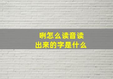 咧怎么读音读出来的字是什么