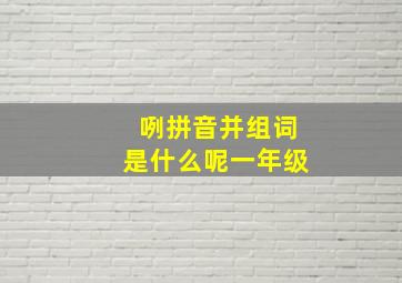 咧拼音并组词是什么呢一年级