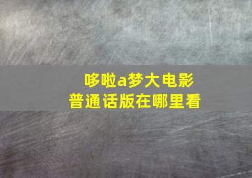 哆啦a梦大电影普通话版在哪里看