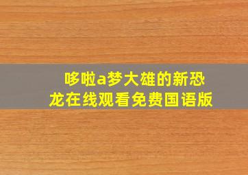 哆啦a梦大雄的新恐龙在线观看免费国语版