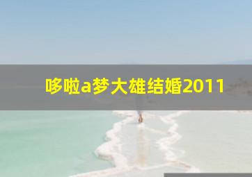 哆啦a梦大雄结婚2011