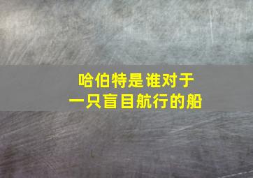 哈伯特是谁对于一只盲目航行的船