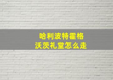 哈利波特霍格沃茨礼堂怎么走