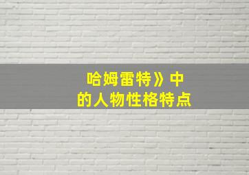 哈姆雷特》中的人物性格特点