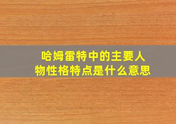 哈姆雷特中的主要人物性格特点是什么意思