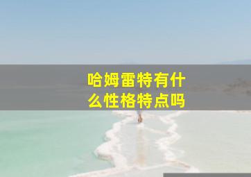 哈姆雷特有什么性格特点吗