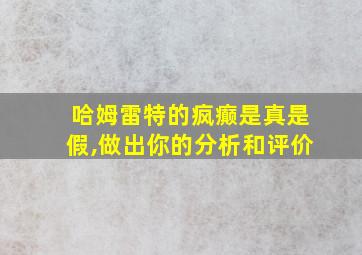 哈姆雷特的疯癫是真是假,做出你的分析和评价