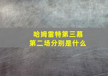 哈姆雷特第三幕第二场分别是什么