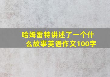 哈姆雷特讲述了一个什么故事英语作文100字