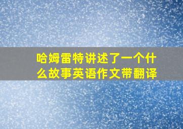 哈姆雷特讲述了一个什么故事英语作文带翻译