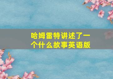 哈姆雷特讲述了一个什么故事英语版