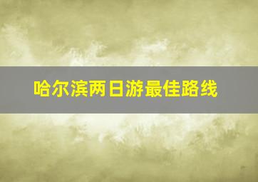 哈尔滨两日游最佳路线