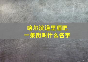 哈尔滨道里酒吧一条街叫什么名字