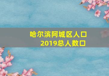 哈尔滨阿城区人口2019总人数口