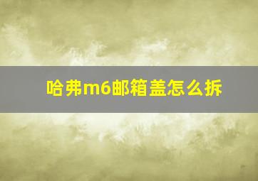 哈弗m6邮箱盖怎么拆