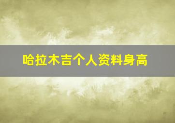 哈拉木吉个人资料身高