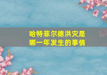 哈特菲尔德洪灾是哪一年发生的事情