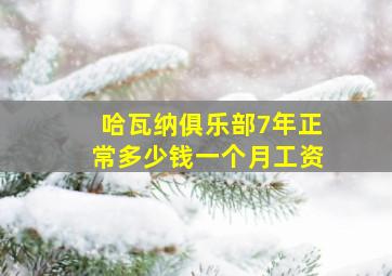 哈瓦纳俱乐部7年正常多少钱一个月工资