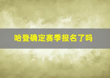 哈登确定赛季报名了吗