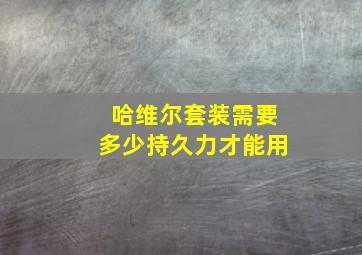 哈维尔套装需要多少持久力才能用